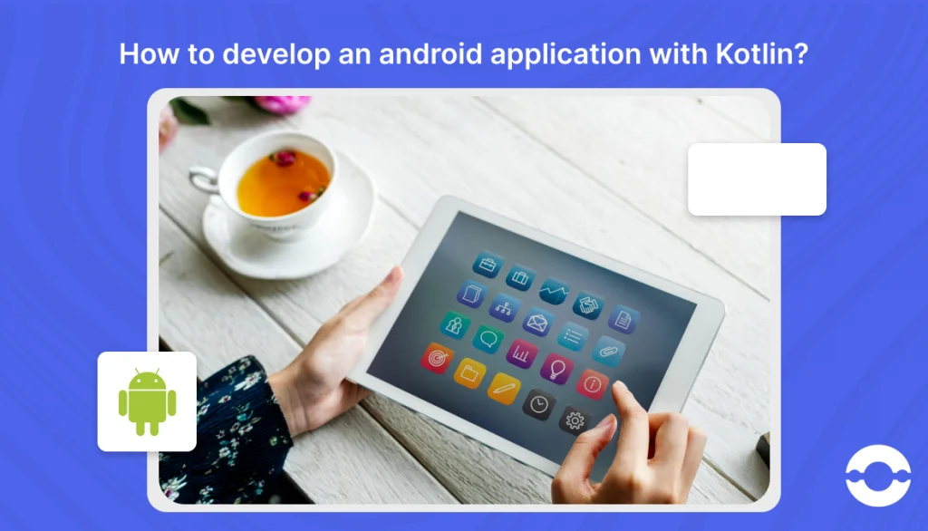 How To Develop An Android Application With Kotlin?