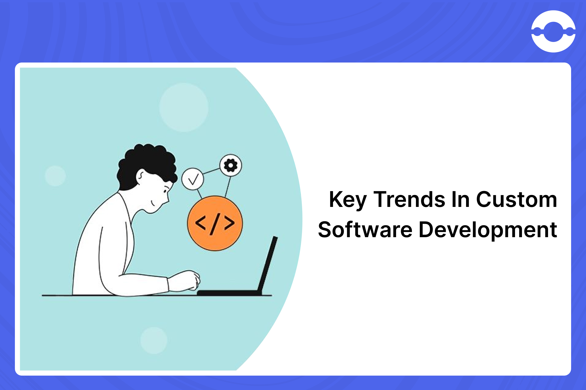 Key Trends In Custom Software Development In 2024 - BigOhTech