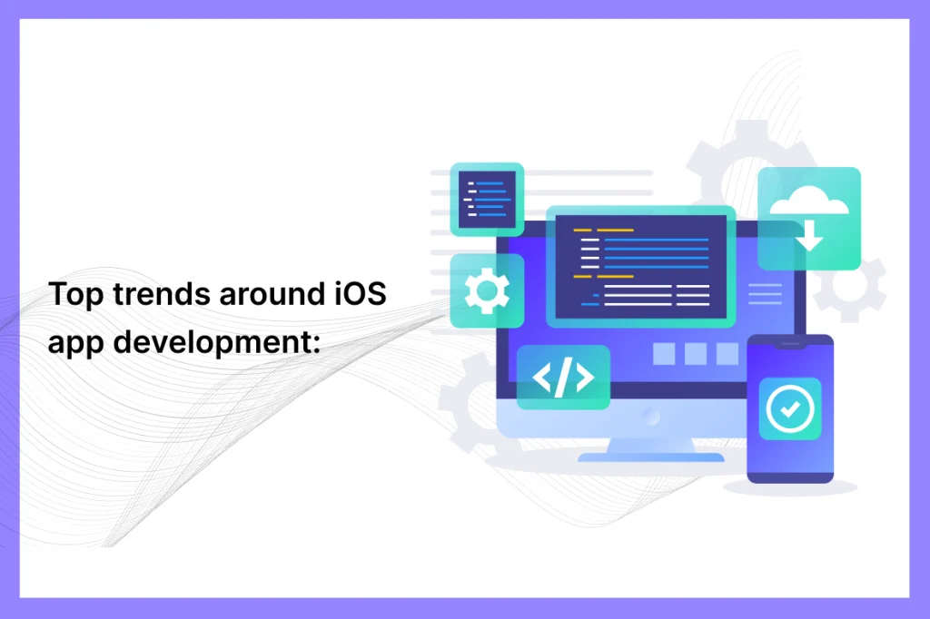 Top Trends Around iOS App Development